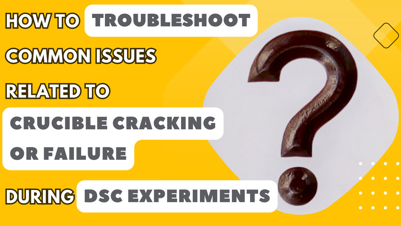 How to Troubleshoot Common Issues Related to Crucible Cracking or Failure during DSC Experiments?